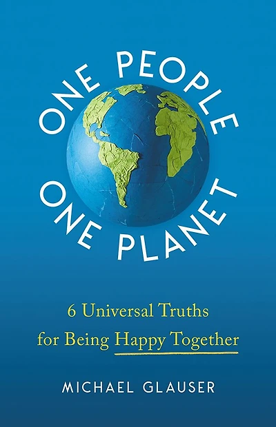 One People One Planet: 6 Universal Truths for Being Happy Together