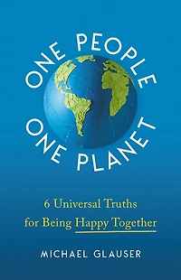 One People One Planet: 6 Universal Truths for Being Happy Together