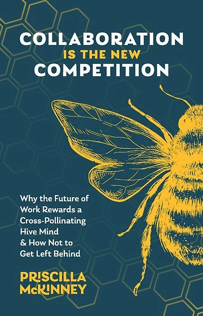 Collaboration Is the New Competition: Why Future of Work Rewards a Cross-Pollinating Hive Mind & How Not to Get Left Behind