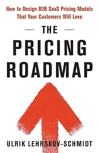 The Pricing Roadmap: How to Design B2B SaaS Models That Your Customers Will Love