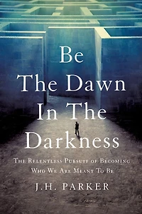 Be The Dawn Darkness: Relentless Pursuit of Becoming Who We Are Meant To