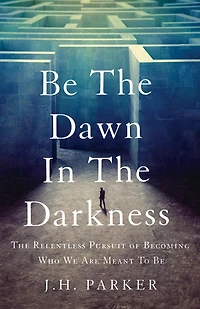 Be The Dawn Darkness: Relentless Pursuit of Becoming Who We Are Meant To