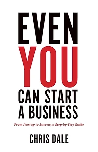 Even You Can Start a Business: From Startup to Success, Step-by-Step Guide