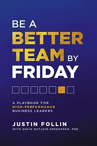 Be a Better Team by Friday: A Playbook for High-Performance Business Leaders