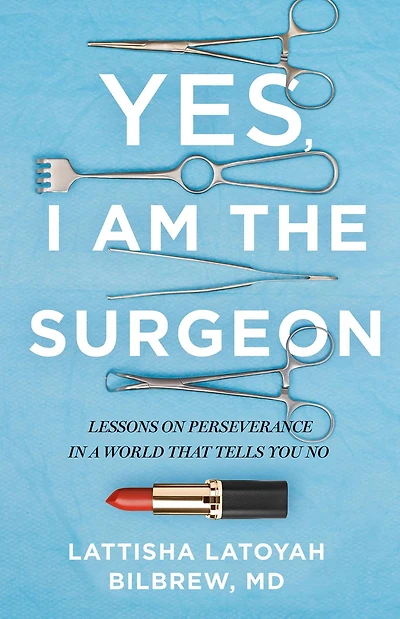 Yes, I Am the Surgeon: Lessons on Perseverance a World That Tells You No
