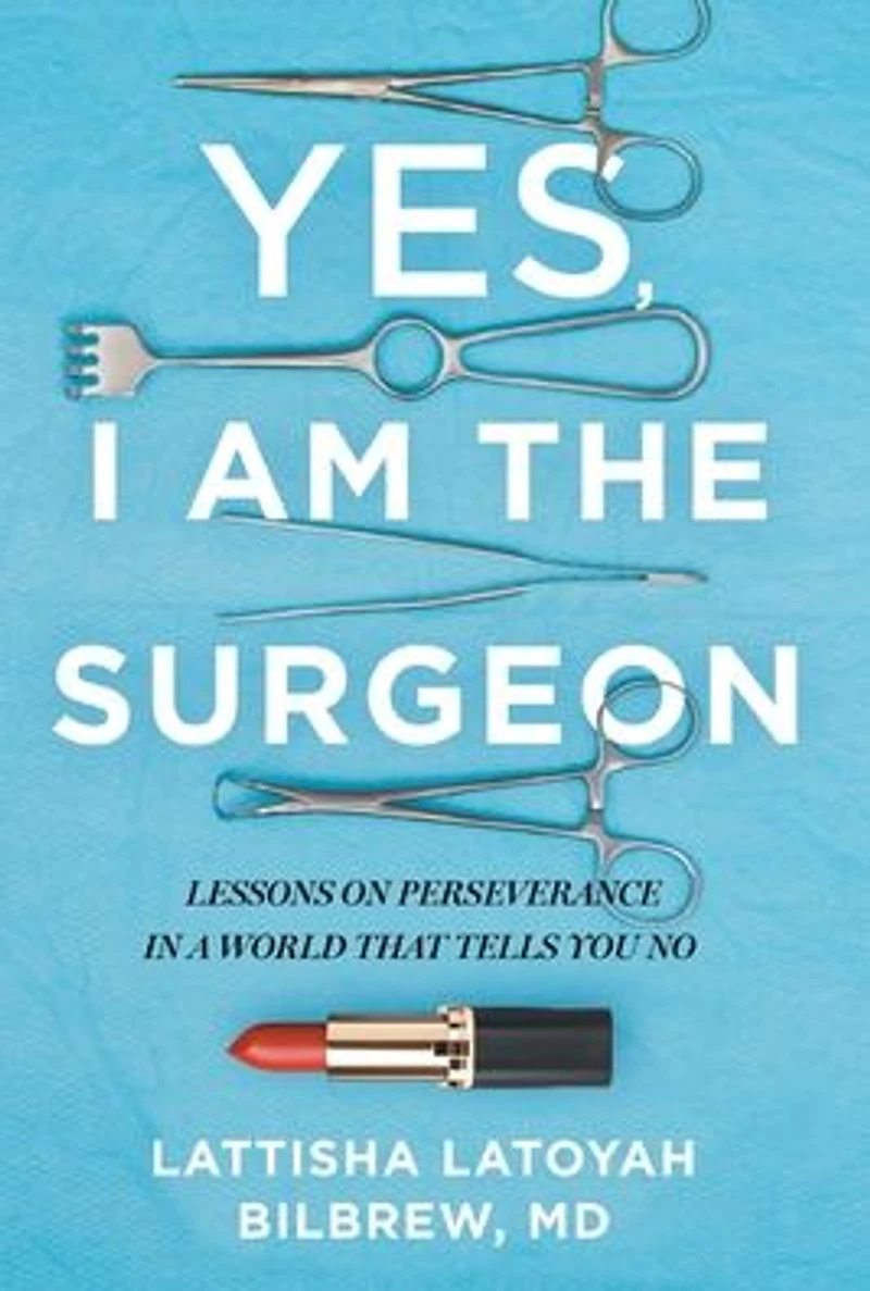 Yes, I Am the Surgeon: Lessons on Perseverance a World That Tells You No
