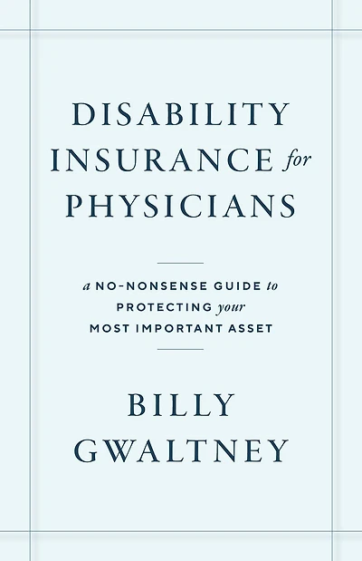 Disability Insurance for Physicians: A No-Nonsense Guide to Protecting Your Most Important Asset
