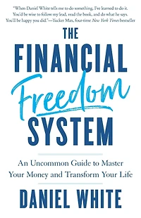 The Financial Freedom System: An Uncommon Guide to Master Your Money and Transform Life