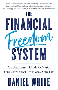 The Financial Freedom System: An Uncommon Guide to Master Your Money and Transform Life
