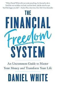 The Financial Freedom System: An Uncommon Guide to Master Your Money and Transform Life