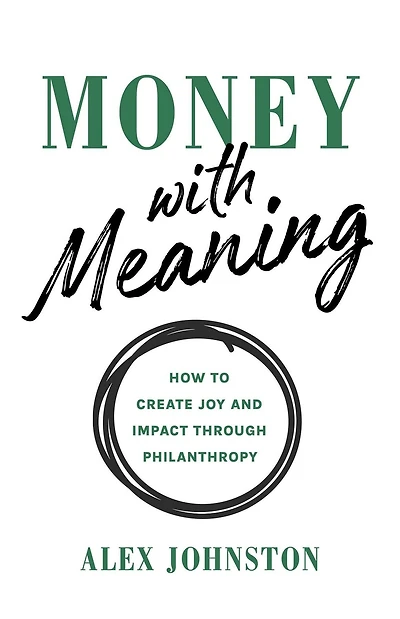 Money with Meaning: How to Create Joy and Impact through Philanthropy