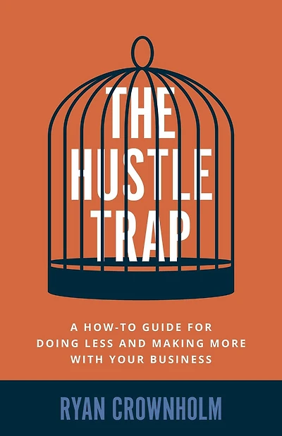 The Hustle Trap: A How-To Guide for Doing Less and Making More with Your Business