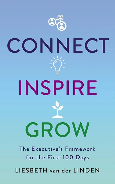 Connect, Inspire, Grow: The Executive's Framework for the First 100 Days