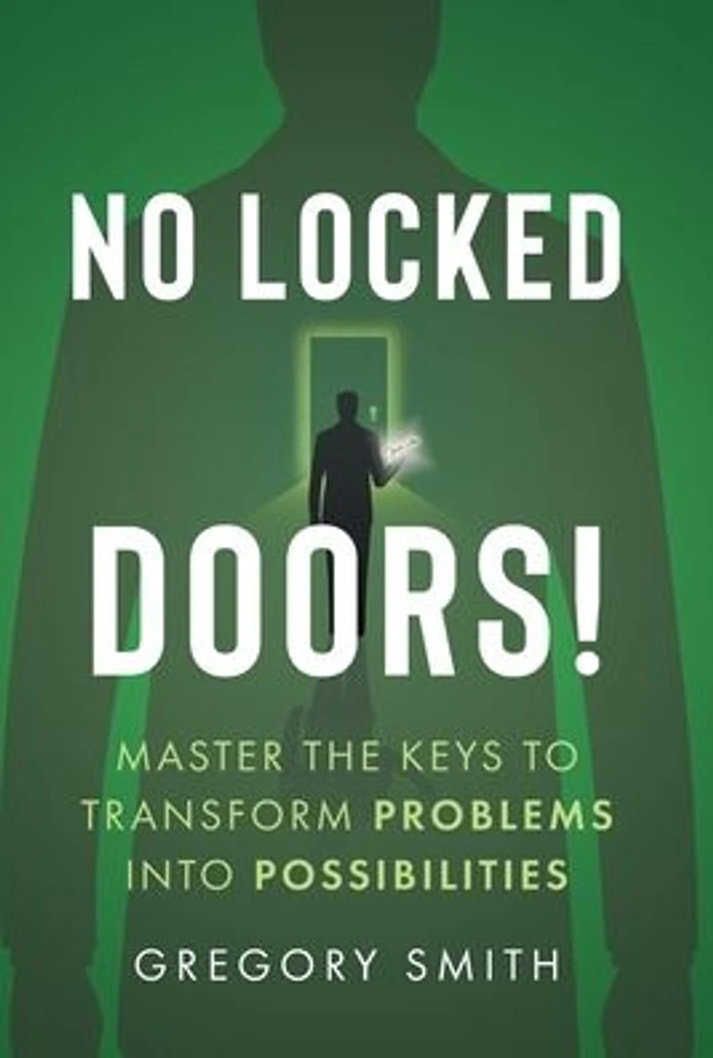 No Locked Doors!: Master the Keys to Transform Problems into Possibilities