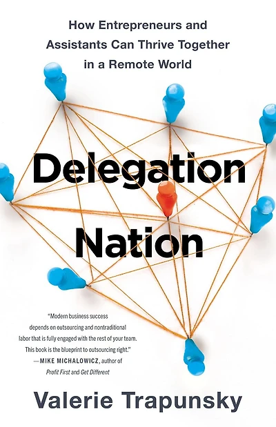 Delegation Nation: How Entrepreneurs and Assistants Can Thrive Together in a Remote World