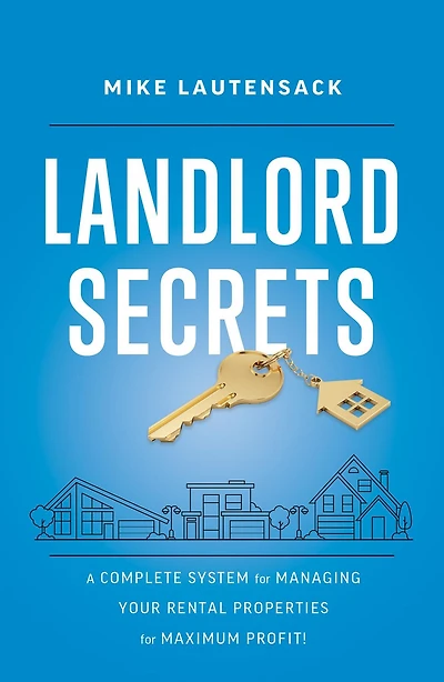 Landlord Secrets: A Complete System for Managing Your Rental Properties Maximum Profit!