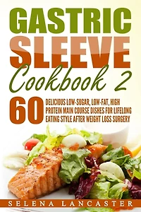 Gastric Sleeve Cookbook: MAIN COURSE - 60 Delicious Low-Carb, Low-Sugar, Low-Fat, High Protein Main Course Dishes for Lifelong Eating Style After Weight Loss Surgery