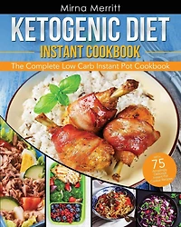 Ketogenic Diet Instant Pot Cookbook: The Complete Low Carb Instant Pot Cookbook - with 75 Amazingly Delicious Instant Pot Cooker Recipes
