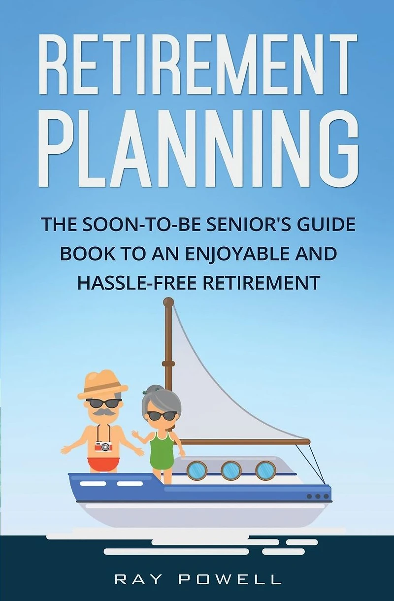 Retirement Planning: The Soon-to-be Senior's Guidebook to an Enjoyable and Hassle-Free