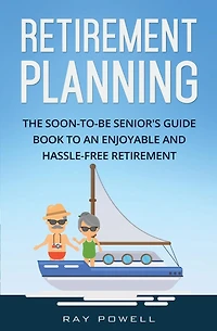 Retirement Planning: The Soon-to-be Senior's Guidebook to an Enjoyable and Hassle-Free