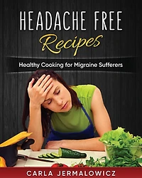 Headache Free Recipes: Healthy Cooking for Migraine Sufferers