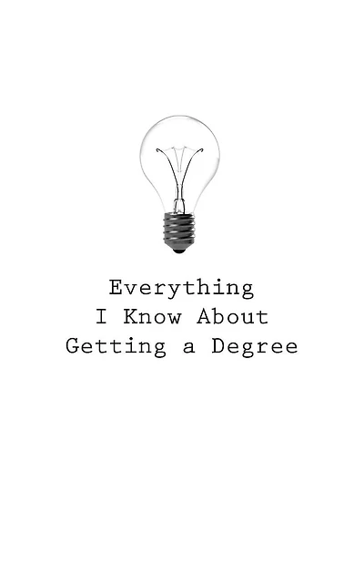 Everything I Know About Getting a Degree