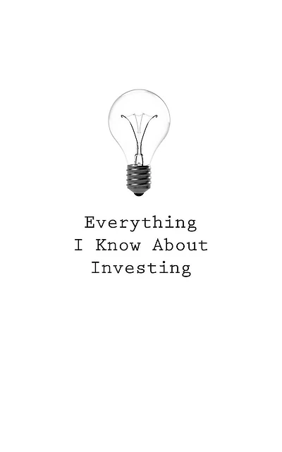 Everything I Know About Investing
