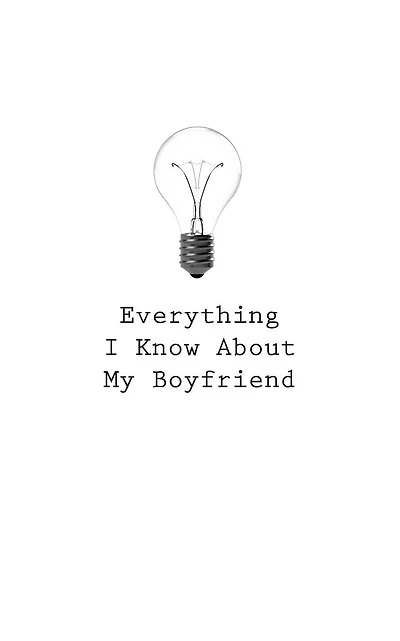Everything I Know About My Boyfriend