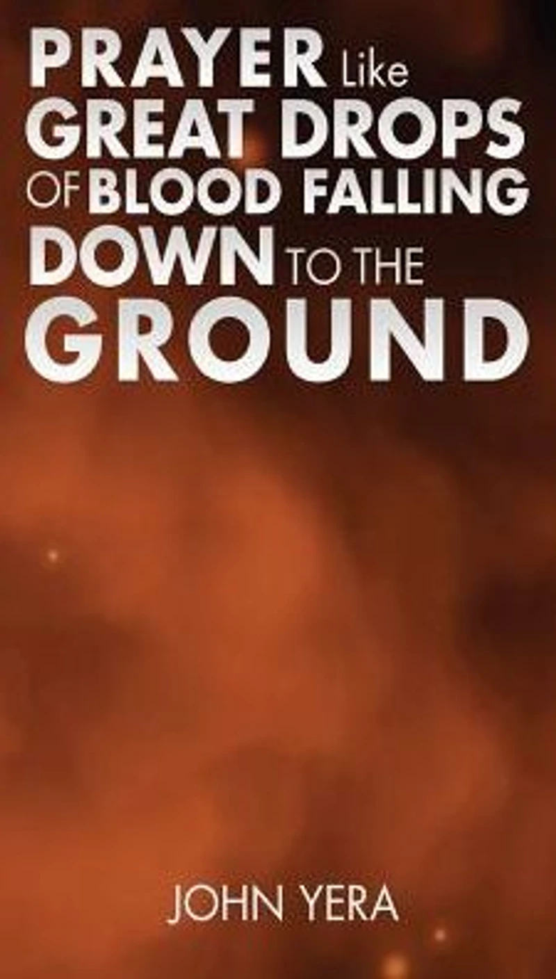 Prayer Like Great Drops Of Blood Falling Down To The Ground