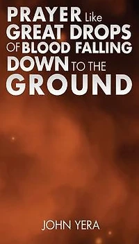 Prayer Like Great Drops Of Blood Falling Down To The Ground