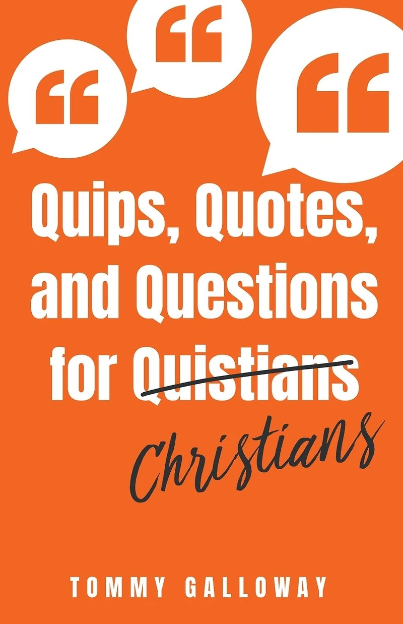 Quips, Quotes, and Questions for Quistians Christians