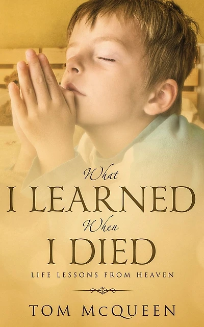 What I Learned When I Died: Life Lessons From Heaven