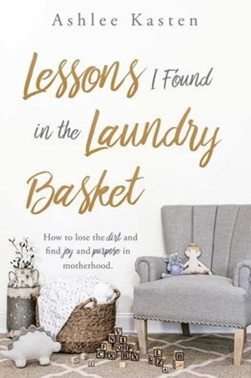 Lessons I Found the Laundry Basket: How to lose dirt and find joy purpose motherhood.