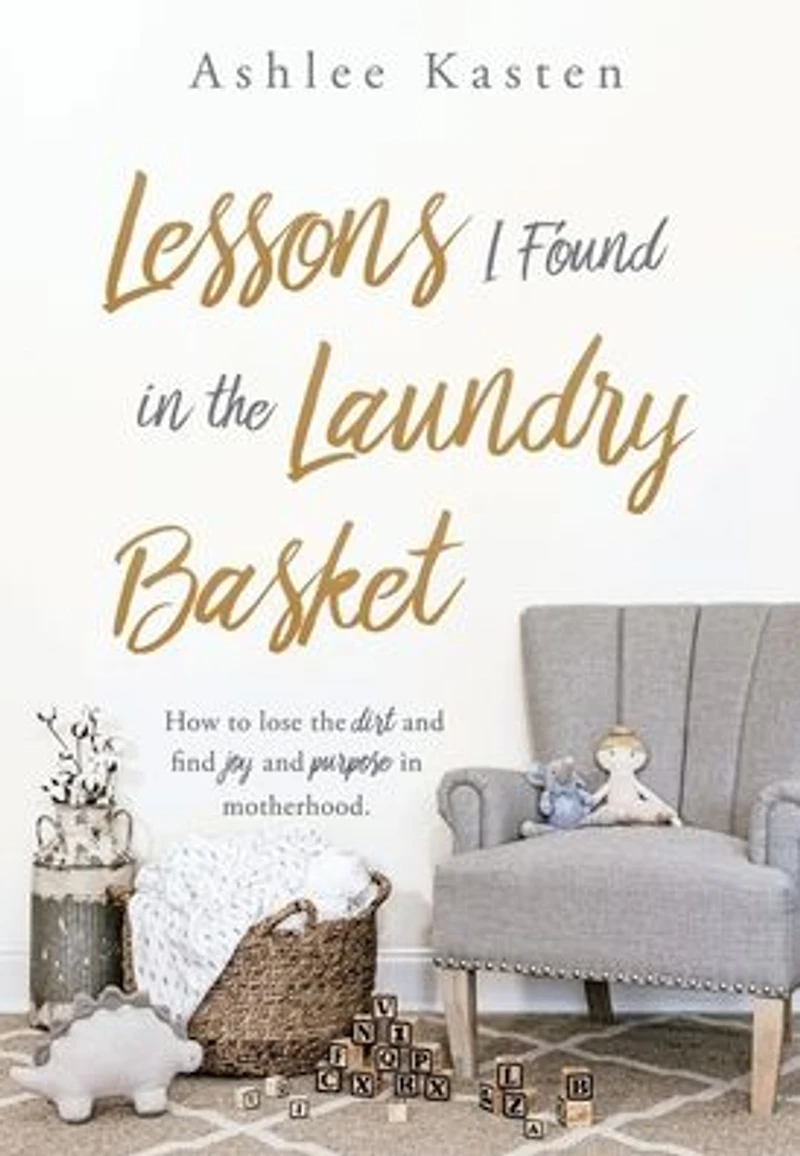 Lessons I Found the Laundry Basket: How to lose dirt and find joy purpose motherhood.