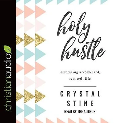 Holy Hustle: Embracing a Work-Hard, Rest-Well Life