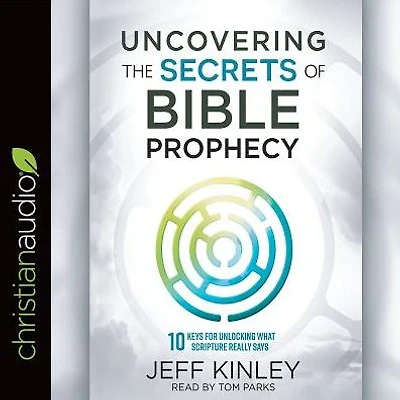 Uncovering the Secrets of Bible Prophecy: 10 Keys for Unlocking What Scripture Really Says