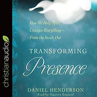 Transforming Presence: How the Holy Spirit Changes Everything-From Inside Out