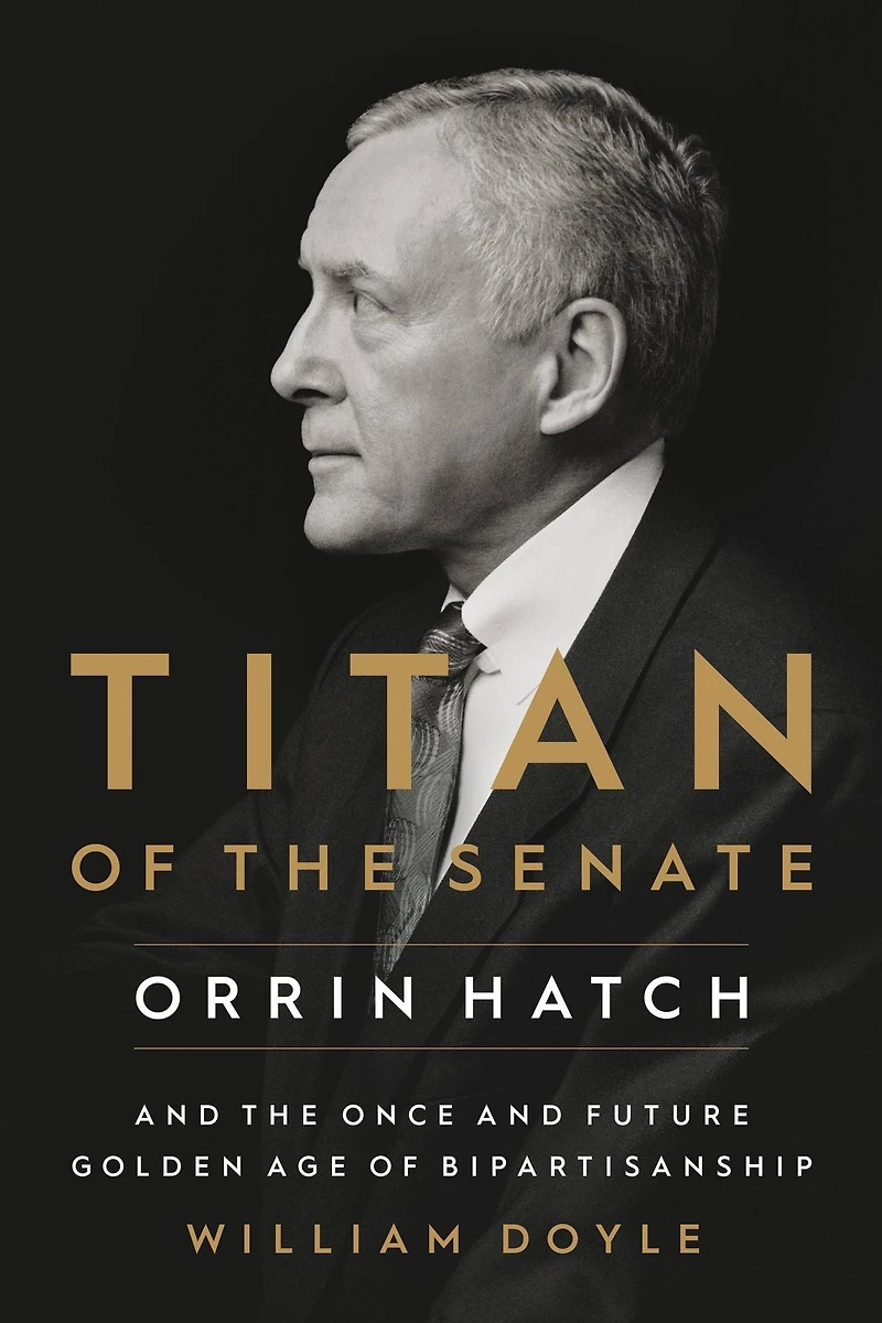 Titan of the Senate: Orrin Hatch and Once Future Golden Age Bipartisanship
