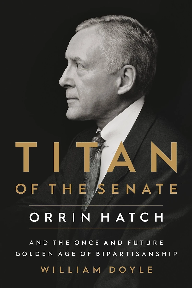 Titan of the Senate: Orrin Hatch and Once Future Golden Age Bipartisanship