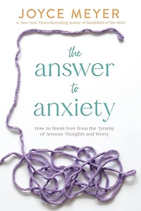 the Answer to Anxiety: How Break Free from Tyranny of Anxious Thoughts and Worry