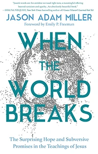 When the World Breaks: Surprising Hope and Subversive Promises Teachings of Jesus