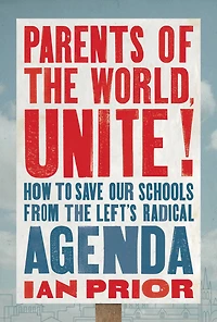 Parents of the World, Unite!: How to Save Our Schools from Left's Radical Agenda