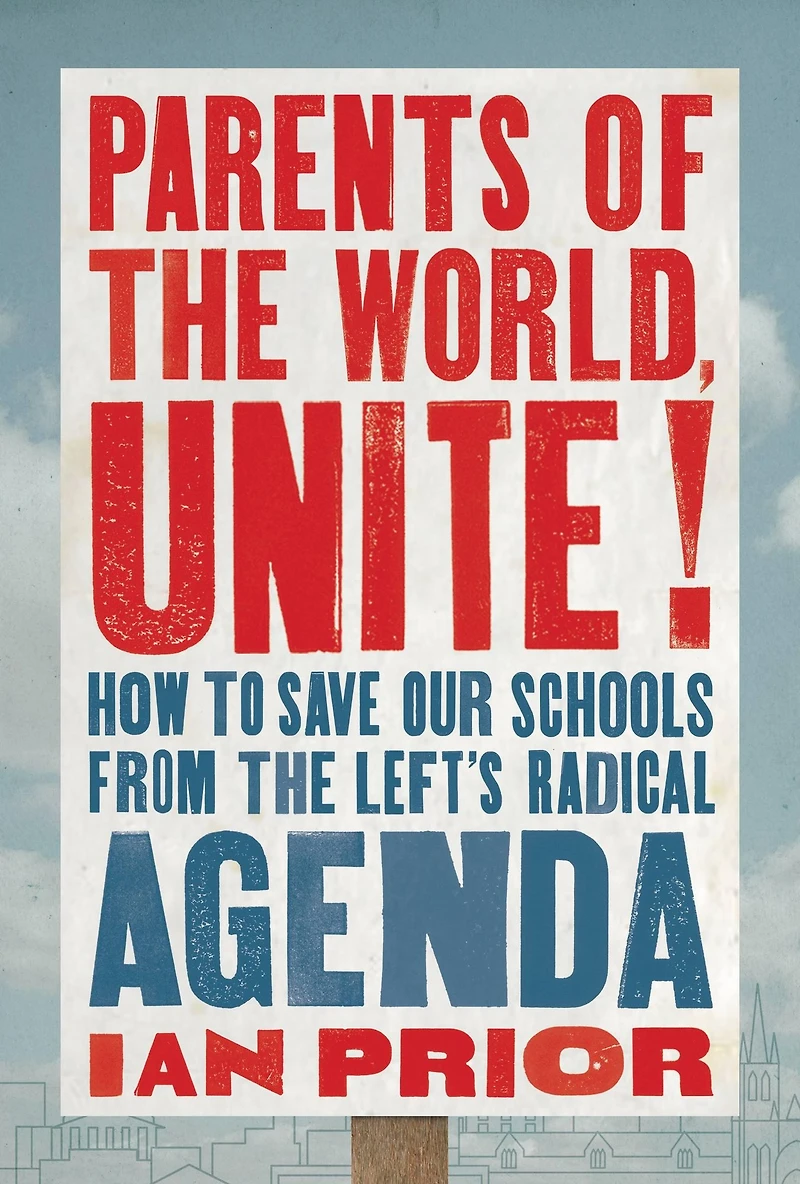 Parents of the World, Unite!: How to Save Our Schools from Left's Radical Agenda