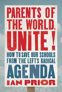 Parents of the World, Unite!: How to Save Our Schools from Left's Radical Agenda