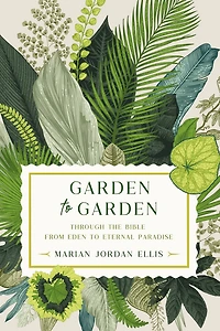 Garden to Garden: Through the Bible from Eden Eternal Paradise