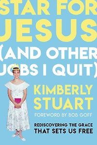 Star for Jesus (And Other Jobs I Quit): Rediscovering the Grace that Sets Us Free