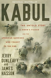 Kabul: the Untold Story of Biden's Fiasco and American Warriors Who Fought to End