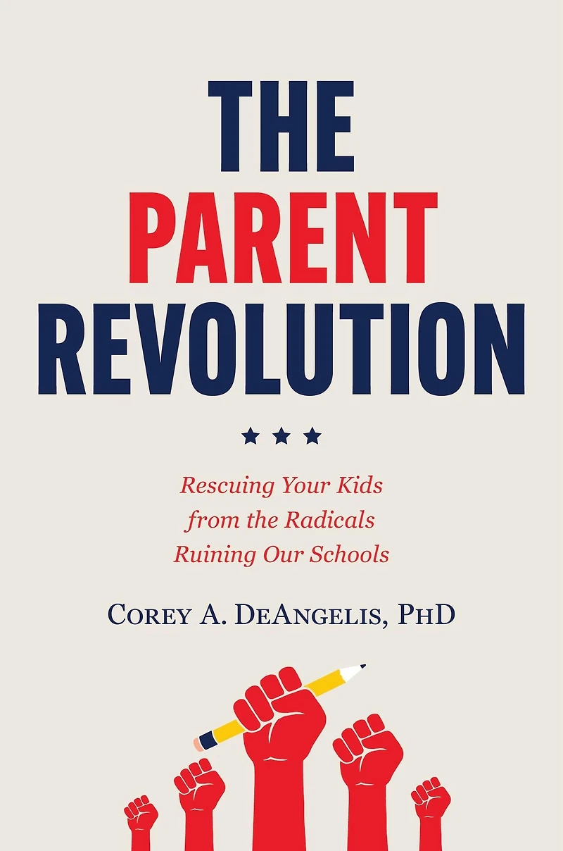 the Parent Revolution: Rescuing Your Kids from Radicals Ruining Our Schools