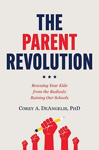the Parent Revolution: Rescuing Your Kids from Radicals Ruining Our Schools