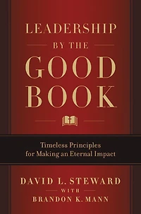 Leadership by the Good Book: Timeless Principles for Making an Eternal Impact